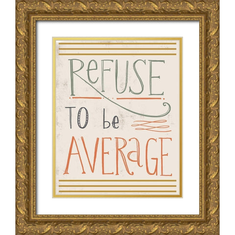 Refuse to be Average Gold Ornate Wood Framed Art Print with Double Matting by Doucette, Katie