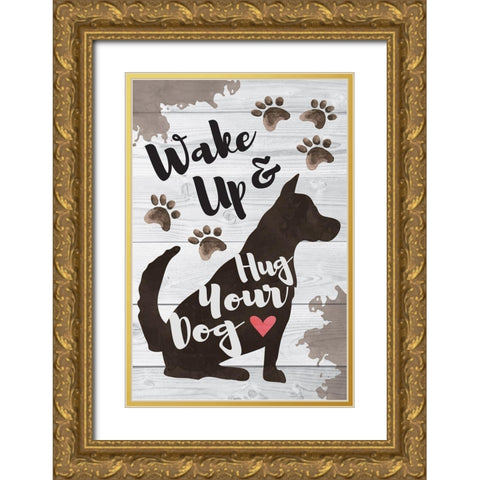 Wake Up and Hug Your Dog Gold Ornate Wood Framed Art Print with Double Matting by ND Art