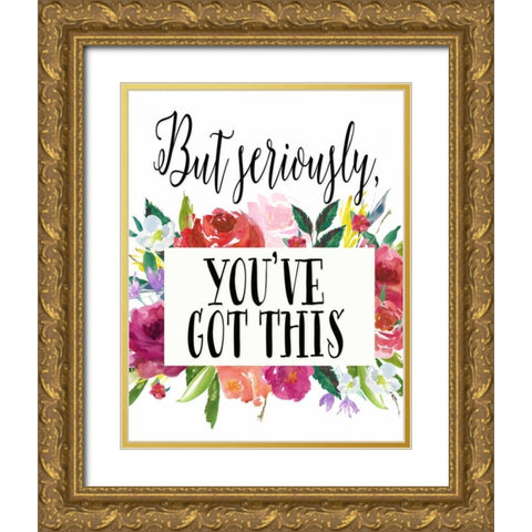 But Seriously - Youve Got This Gold Ornate Wood Framed Art Print with Double Matting by Moss, Tara