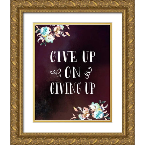 Give Up on Giving Up Gold Ornate Wood Framed Art Print with Double Matting by Moss, Tara