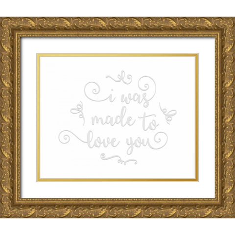 I Was Made to Love You Gold Ornate Wood Framed Art Print with Double Matting by Moss, Tara