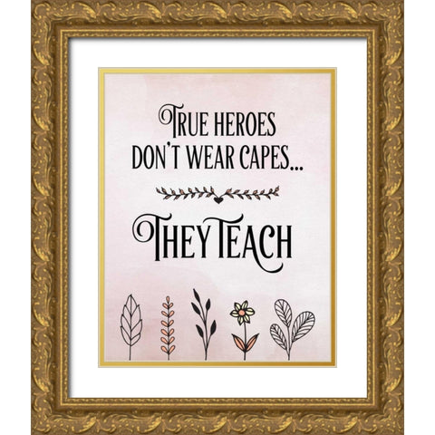 True Heroes Teachers Quote Gold Ornate Wood Framed Art Print with Double Matting by Moss, Tara