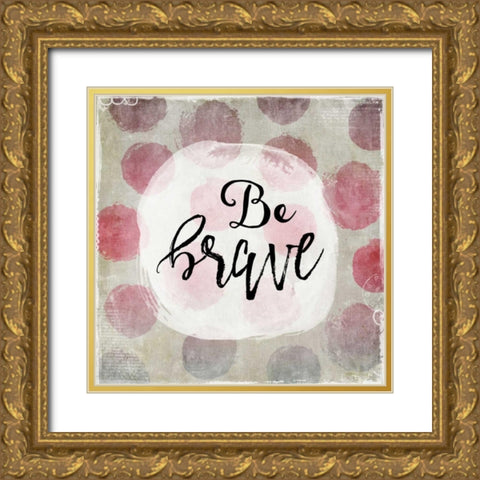 Be Brave Gold Ornate Wood Framed Art Print with Double Matting by Moss, Tara