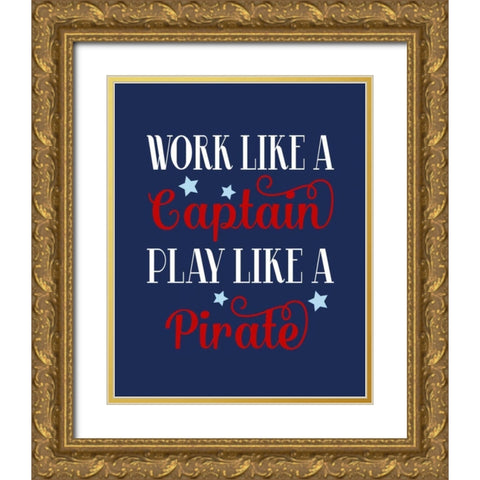 Work Like a Captain, Play Like a Pirate Gold Ornate Wood Framed Art Print with Double Matting by Robinson, Tamara
