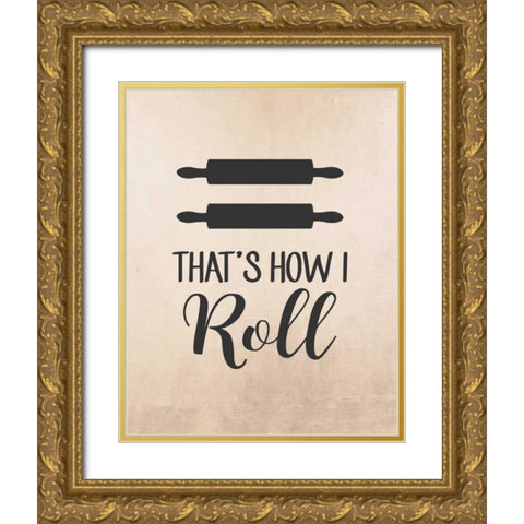 Thats How I Roll Gold Ornate Wood Framed Art Print with Double Matting by Robinson, Tamara