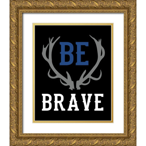 Be Brave Gold Ornate Wood Framed Art Print with Double Matting by Robinson, Tamara