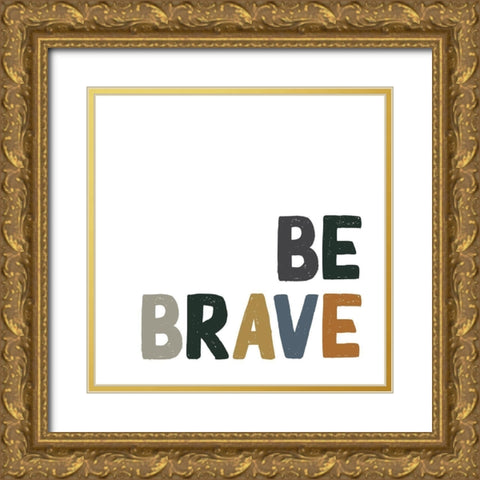 Be Brave Gold Ornate Wood Framed Art Print with Double Matting by Wieners, Valerie