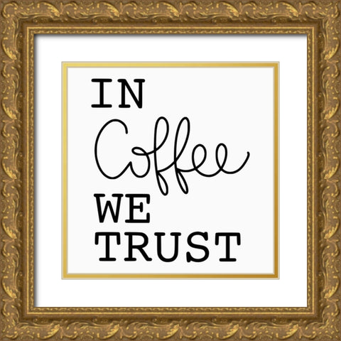 In Coffee We Trust Gold Ornate Wood Framed Art Print with Double Matting by Burney, Yvonne Coleman