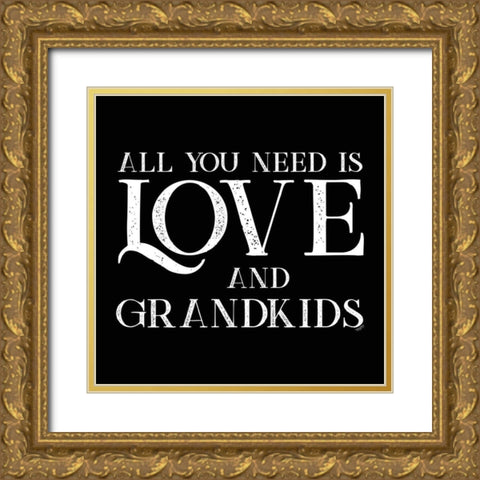 Grandparent Life black I-All You Need 2 Gold Ornate Wood Framed Art Print with Double Matting by Reed, Tara