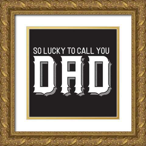 Fathers Day Sentiment black IV-So Lucky Gold Ornate Wood Framed Art Print with Double Matting by Reed, Tara