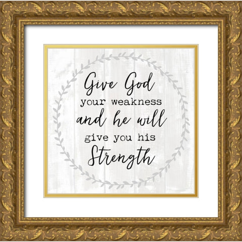 Give God Your Weakness Gold Ornate Wood Framed Art Print with Double Matting by Dos Santos, Bella