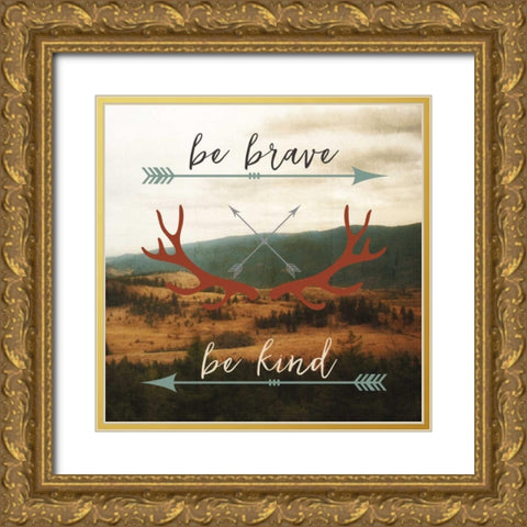 Be Brave, Be Kind Gold Ornate Wood Framed Art Print with Double Matting by Appleman, Sam