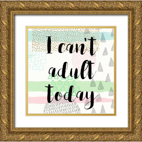I Cant Adult Taday Gold Ornate Wood Framed Art Print with Double Matting by Taylor, Evangeline