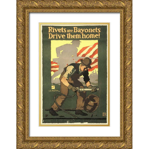 Rivets Are Bayonets - Drive Them Home!, 1917 Gold Ornate Wood Framed Art Print with Double Matting by Sheridan, John E.
