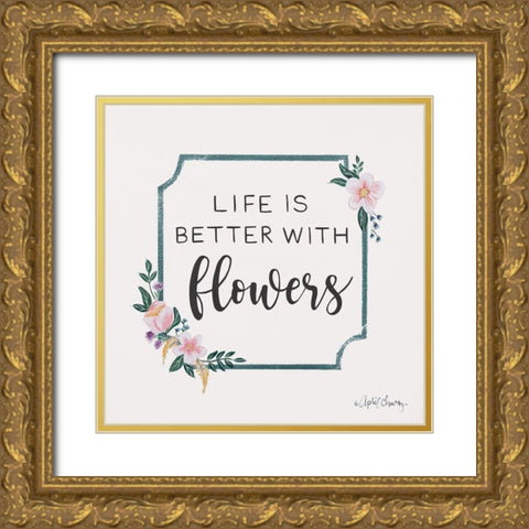 Life is Better with Flowers   Gold Ornate Wood Framed Art Print with Double Matting by Chavez, April
