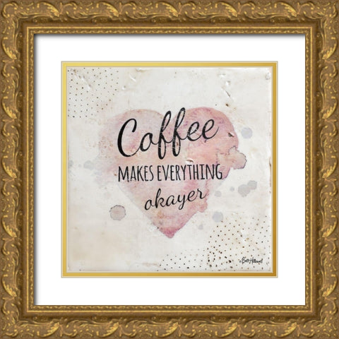 Coffee Makes Everything Okayer Gold Ornate Wood Framed Art Print with Double Matting by Hallowell, Britt
