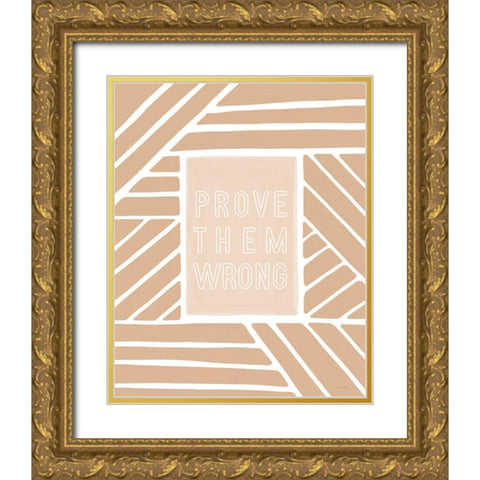 Prove Them Wrong    Gold Ornate Wood Framed Art Print with Double Matting by Lady Louise Designs