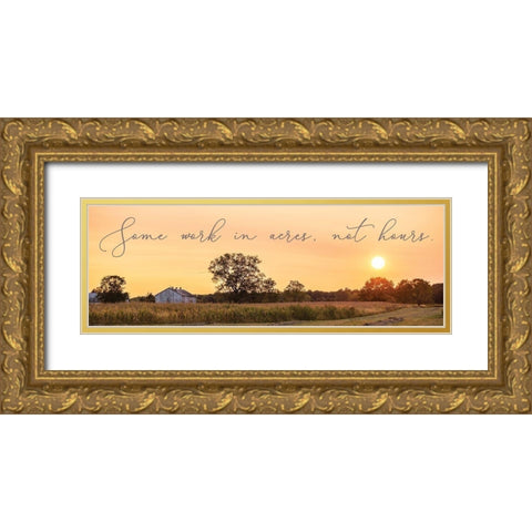 Some Work in Acres-Not Hours Gold Ornate Wood Framed Art Print with Double Matting by Quillen, Donnie