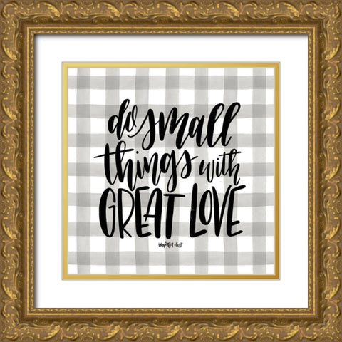 Do Small Things with Love Gold Ornate Wood Framed Art Print with Double Matting by Imperfect Dust