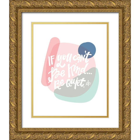 Be Kind or Be Quiet  Gold Ornate Wood Framed Art Print with Double Matting by Barrett, Erin