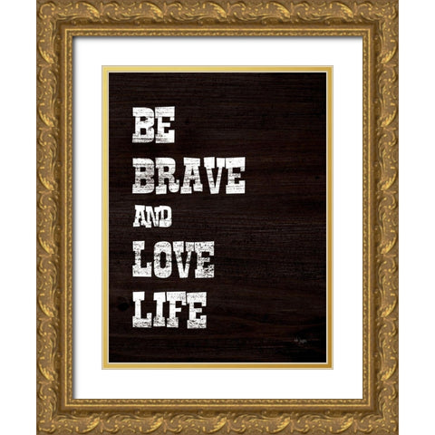Be Brave and Love Life Gold Ornate Wood Framed Art Print with Double Matting by Jaxn Blvd.
