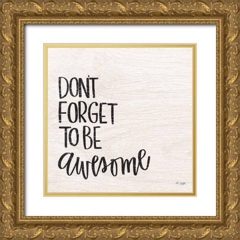 Dont Forget to be Awesome Gold Ornate Wood Framed Art Print with Double Matting by Jaxn Blvd.