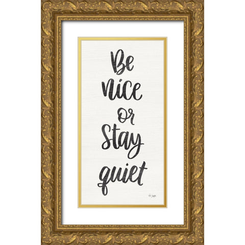 Be Nice or Stay Quiet Gold Ornate Wood Framed Art Print with Double Matting by Jaxn Blvd.