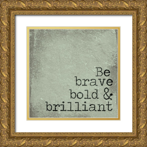 Be Brave, Bold and Brilliant Gold Ornate Wood Framed Art Print with Double Matting by Jaxn Blvd.