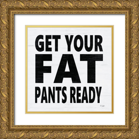 Get Your Fat Pants Ready Gold Ornate Wood Framed Art Print with Double Matting by Jaxn Blvd.