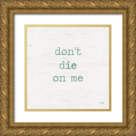 Dont Die on Me - Plant Art Gold Ornate Wood Framed Art Print with Double Matting by Jaxn Blvd.