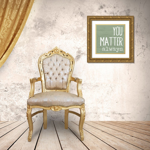 You Matter Always Gold Ornate Wood Framed Art Print with Double Matting by Jaxn Blvd.