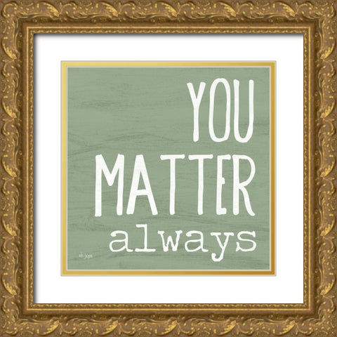 You Matter Always Gold Ornate Wood Framed Art Print with Double Matting by Jaxn Blvd.