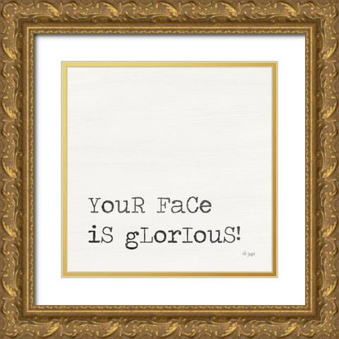 Your Face is Glorious Gold Ornate Wood Framed Art Print with Double Matting by Jaxn Blvd.