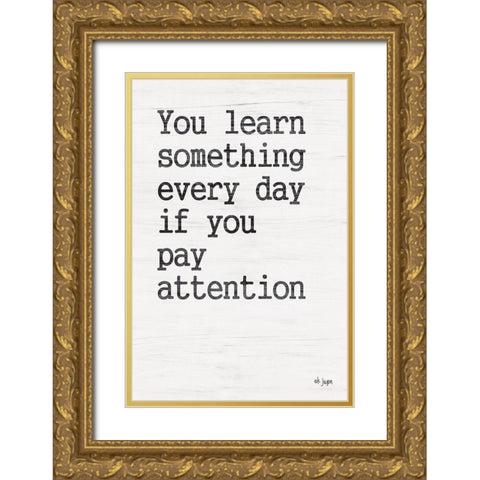 You Learn Something Gold Ornate Wood Framed Art Print with Double Matting by Jaxn Blvd.