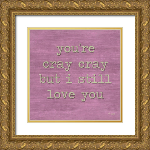 Youre Cray Cray Gold Ornate Wood Framed Art Print with Double Matting by Jaxn Blvd.
