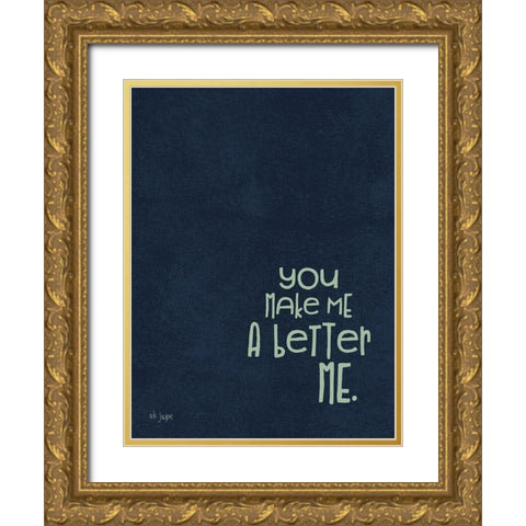 You Make Me a Better Me Gold Ornate Wood Framed Art Print with Double Matting by Jaxn Blvd.