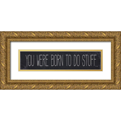 Born to Do Stuff Gold Ornate Wood Framed Art Print with Double Matting by Jaxn Blvd.