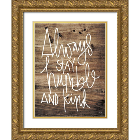 Always Stay Humble and Kind Gold Ornate Wood Framed Art Print with Double Matting by Jaxn Blvd.