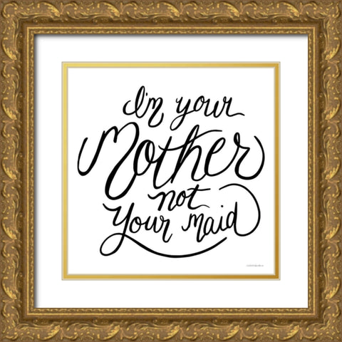 Not Your Maid Gold Ornate Wood Framed Art Print with Double Matting by Kamdon Kreations