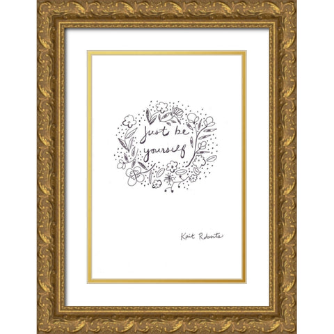 Just Be Yourself  Gold Ornate Wood Framed Art Print with Double Matting by Roberts, Kait