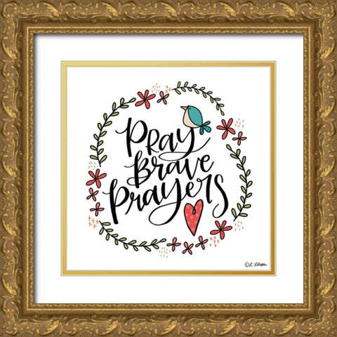 Pray Brave Prayers Gold Ornate Wood Framed Art Print with Double Matting by Larson, Lisa