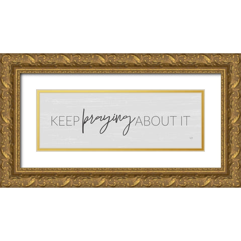 Keep Praying About It Gold Ornate Wood Framed Art Print with Double Matting by Lux + Me Designs