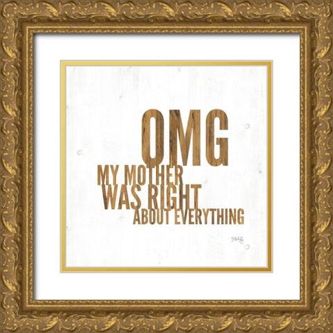 OMG My Mother was Right Gold Ornate Wood Framed Art Print with Double Matting by Rae, Marla