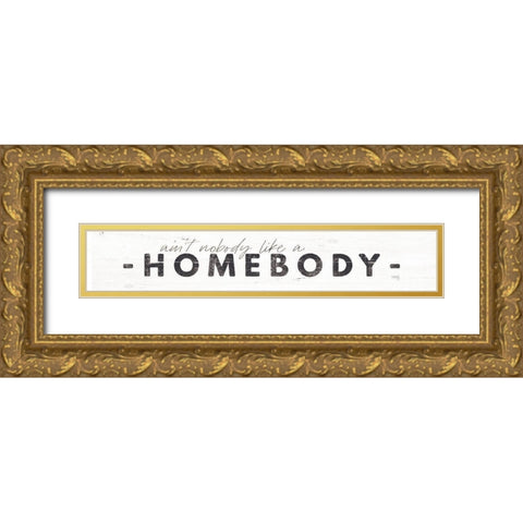 Aint Nobody Like a Homebody Gold Ornate Wood Framed Art Print with Double Matting by Rae, Maria