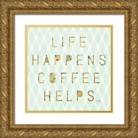 Life Happens - Coffee Helps Gold Ornate Wood Framed Art Print with Double Matting by Rae, Marla