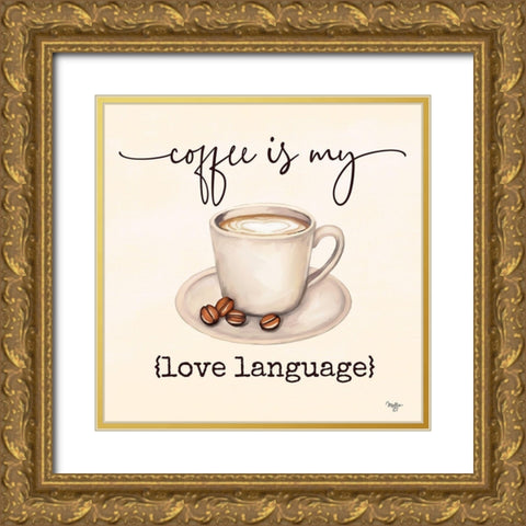 Coffee is My Love Language Gold Ornate Wood Framed Art Print with Double Matting by Mollie B.