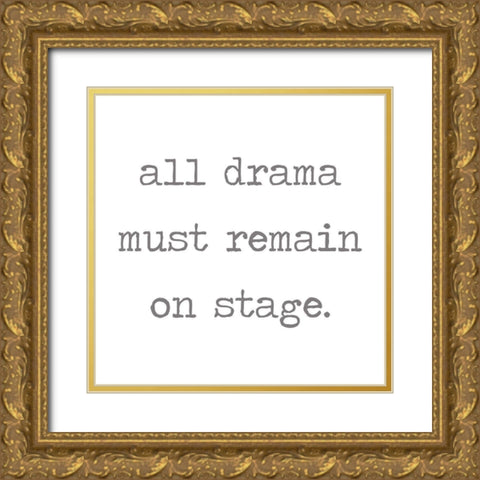 All Drama Must Remain on Stage Gold Ornate Wood Framed Art Print with Double Matting by Rader, Lauren
