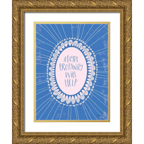 Maybe Profanity Will Help Gold Ornate Wood Framed Art Print with Double Matting by Nieman, Rachel