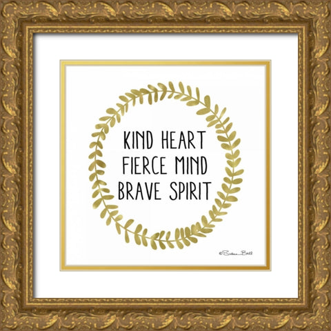 Kind Heart, Fierce Mind, Brave Spirit Gold Ornate Wood Framed Art Print with Double Matting by Ball, Susan