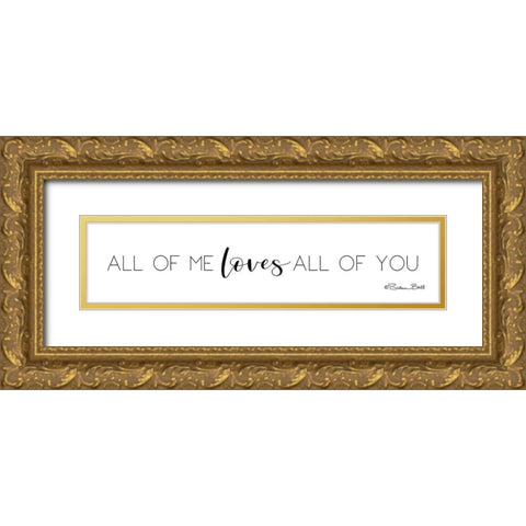 All of Me Loves All of You Gold Ornate Wood Framed Art Print with Double Matting by Ball, Susan